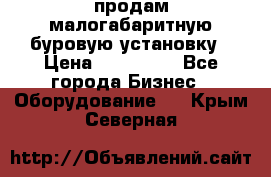 продам малогабаритную буровую установку › Цена ­ 130 000 - Все города Бизнес » Оборудование   . Крым,Северная